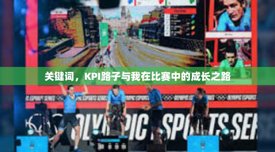 关键词，KPI路子与我在比赛中的成长之路